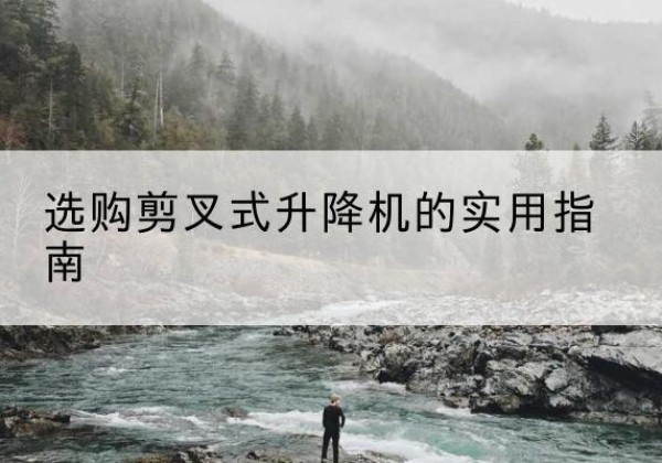 中宁剪叉式升降机怎么选-选购剪叉式升降机的实用指南